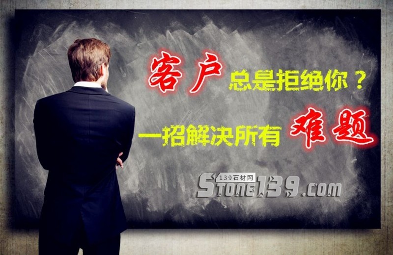 銷售石材,為何客戶總是拒絕你?