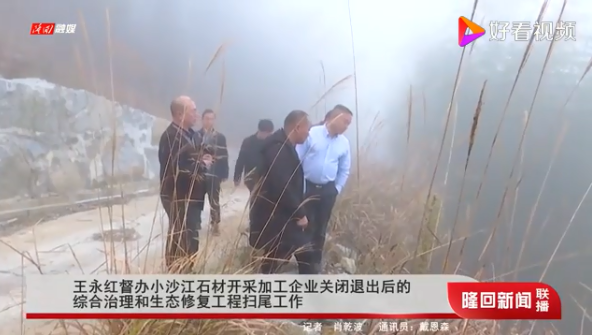 湖南隆回縣委書記王永紅督辦小沙江石材開采加工企業關閉退出后的綜合治理和生態修復工程掃尾工作